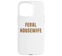 Feral Housewife Leopard Funny Saying Sarcastic Sassy Meme Case for iPhone 15 Pro Max