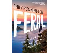 Feral: Losing Myself and Finding My Way in America’s National Parks