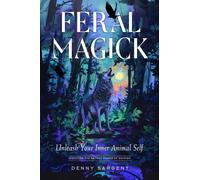 Feral Magick : Unleash Your Inner Animal Self