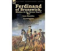 Ferdinand of Brunswick, Minden & the Seven Year's War by Lees Knowles, with An Account of the Battle of Vellinghausen & A Short Historical Account of ... of Minden by Charles Townshend & James Grant