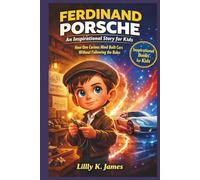 FERDINAND PORSCHE An Inspirational Story for Kids: “How One Curious Mind Built Cars Without Following the Rules” (An Inspirational Inventors Stories for Kids)