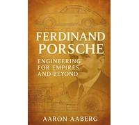 Ferdinand Porsche: Engineering for Empires and Beyond