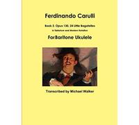 Ferdinando Carulli Book 3 Opus 130, 24 Little Bagatelles In Tablature and Modern Notation For Baritone Ukulele