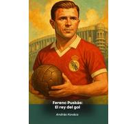 Ferenc Puskás: El rey del gol: Homenaje al legendario delantero del Real Madrid
