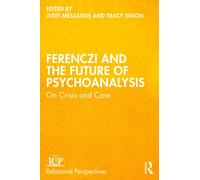 Ferenczi and the Future of Psychoanalysis : On Crisis and Care