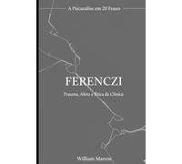 Ferenczi em 20 Frases: Trauma, Afeto e Ética da Clínica (A Psicanálise em 20 Frases)