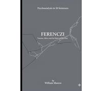 Ferenczi in 20 Key Phrases: Trauma, Affection and Ethics of the Clinic: 6 (Psychoanalysis in 20 Sentences)