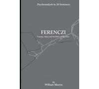 Ferenczi in 20 Key Phrases: Trauma, Affection and Ethics of the Clinic (Psychoanalysis in 20 Sentences)