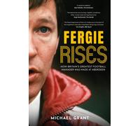 Fergie Rises : How Britain’s Greatest Football Manager Was Made at Aberdeen