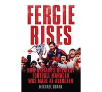 Fergie Rises: How Britain's Greatest Football Manager Was Made At Aberdeen