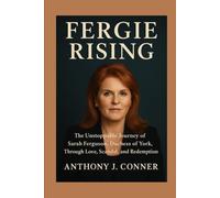 Fergie Rising: The Unstoppable Journey of Sarah Ferguson, Duchess of York, Through Love, Scandal, and Redemption
