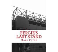 Fergie's Last Stand: A Correspondent's Diary 2012/13