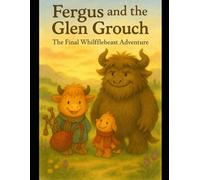 Fergus And The Glen Grouch: The Final Whifflebeast Adventure: 5 (Fergus The Whifflebeast)