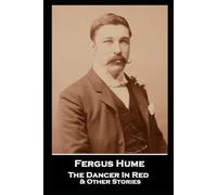 Fergus Hume - The Dancer In Red & Other Stories: ''So incredible is this tale that I expect few to believe it''