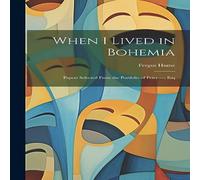 Fergus Hume When I Lived in Bohemia: Papers Selected From the Portfolio of Fergus Hume Multicolor