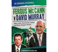 Fergus McCann Versus David Murray : How Celtic Turned the Tables on Their Glasgow Rivals