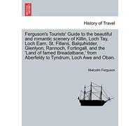 Ferguson's Tourists' Guide to the Beautiful and Romantic Scenery of Killin, Loch Tay, Loch Earn, St. Fillans, Balquhidder, Glenlyon, Rannoch, ... from Aberfeldy to Tyndrum, Loch Awe and Oban.