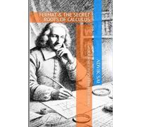 Fermat and the Secret Roots of Calculus: A Journey into Fermat's Mind
