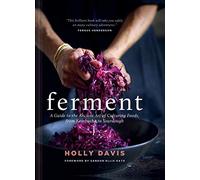Ferment: A Guide to the Ancient Art of Culturing Foods, from Kombucha to Sourdough