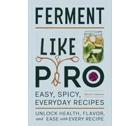 FERMENT LIKE A PRO: Easy, Spicy, Everyday Recipes: Unlock Health, Flavor, and Ease with Every Recipe