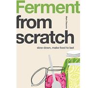 Ferment: Slow Down, Make Food to Last (From Scratch)