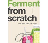 Ferment: Slow Down, Make Food to Last (From Scratch)