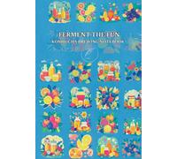 Ferment the Fun: Kombucha Brewing Logbook: A playful guided journal for recording homemade kombucha recipes, flavor blends, and brewing experiments