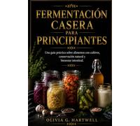 FERMENTACIÓN CASERA PARA PRINCIPIANTES: Una guía práctica sobre alimentos con cultivos, conservación natural y bienestar intestinal.