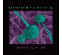 Fermentation as Metaphor : From the Author of the Bestselling "The Art of Fermentation"