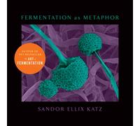 Fermentation as Metaphor : From the Author of the Bestselling "The Art of Fermentation"