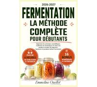 Fermentation la méthode complète pour débutants: Apprenez les principes scientifiques, maîtrisez les techniques et créez vos propres recettes de légumes, boissons et produits laitiers fermentés