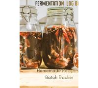 fermentation log Book: A Simple Batch Tracker and Recipe Journal for Home Brewing, Kombucha, Sourdough, Kimchi, and Pickling | 100 Pages, Cream Paper