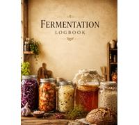 Fermentation Logbook: A Logbook for Fermenting Vegetables, Kombucha, Kimchi, and Living Cultures