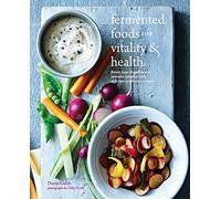 Fermented Foods for Vitality & Health: Boost your digestive and immune systems with delicious probiotic recipes