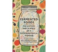 Fermented Foods : The History and Science of a Microbiological Wonder