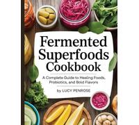 Fermented Superfoods Cookbook: A Complete Guide to Healing Foods, Probiotics, and Bold Flavors