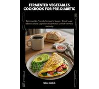 Fermented Vegetables Cookbook for Pre-Diabetic: Delicious Gut-Friendly Recipes to Support Blood Sugar Balance, Boost Digestion and Enhance Overall Wellness Naturally