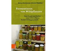 Fermentieren von Wildpflanzen: Neue Praxis und , Machatschek, Mauthner.