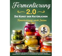 Fermentierung 2.0 - Die Kunst der Natürlichen Konservierung nach Saison: Tradition und Innovation verbinden sich in Rezepten, die Fermentierte Lebensmittel in kulinarische Highlights verwandeln.