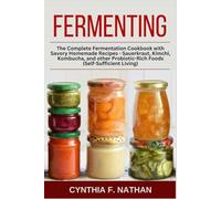 Fermenting: The Complete Fermentation Cookbook with Savory Homemade Recipes - Sauerkraut, Kimchi, Kombucha, and Other Savory, Probiotic-rich Foods (Self Sufficient Living)