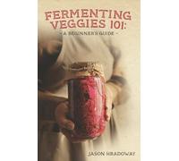 Fermenting Veggies 101: A Beginner's Guide