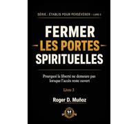 FERMER LES PORTES SPIRITUELLES: Pourquoi la liberté ne demeure pas lorsque l’accès reste ouvert: 5 (FORMÉS POUR DEMEURER)