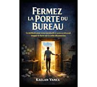 Fermez la Porte du Bureau: La méthode pour rester productif et serein en télétravail, stopper le burn-out et enfin déconnecter