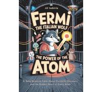 Fermi the Italian Wolf and the Power of the Atom: A Nuclear Adventure Fable About Courage, Curiosity, and the Power of Safe Science (Baby Scientist)