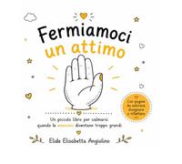 Fermiamoci un attimo: Un piccolo libro per calmarsi quando le emozioni diventano troppo grandi