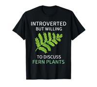 Fern Plants Introverted But Willing To Discuss Fern Plants T-Shirt