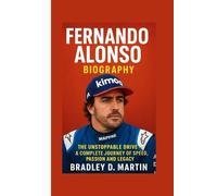 FERNANDO ALONSO BIOGRAPHY: The Unstoppable Drive - A Complete Journey of Speed, Passion and Legacy