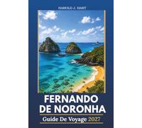 FERNANDO DE NORONHA GUIDE DE VOYAGE 2027: Plages vierges, plongée de classe mondiale, rencontres avec la faune, aventures insulaires et conseils de voyage essentiels