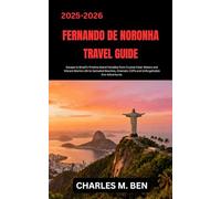FERNANDO DE NORONHA TRAVEL GUIDE: Escape to Brazil’s Pristine Island Paradise from Crystal-Clear Waters and Vibrant Marine Life to Secluded Beaches, Dramatic Cliffs and Unforgettable Eco-Adventures.