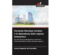 Fernando Henrique Cardoso e la dipendenza dalla regione amazzonica: Uno studio sulla teoria della dipendenza e sull'operato di Cardoso alla presidenza in relazione alla regione amazzonica